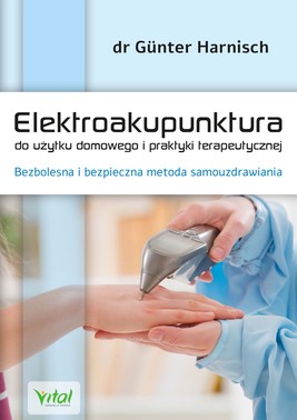 Okładka:Elektroakupunktura do użytku domowego i praktyki terapeutycznej. Bezbolesna i bezpieczna metoda samouzdrawiania 