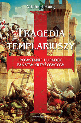 Okładka:Tragedia templariuszy. Powstanie i upadek państw krzyżowców 