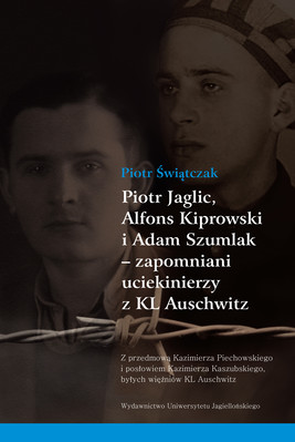 Okładka:Piotr Jaglic, Alfons Kiprowski i Adam Szumlak - zapomniani uciekinierzy z KL Auschwitz 