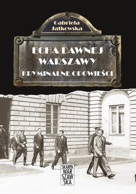 Okładka:Echa Dawnej Warszawy. Kryminalne opowieści 