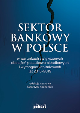 Okładka:Sektor bankowy w Polsce w warunkach zwiększonych obciążeń podatkowo-składkowych i wymogów kapitałowych lat 2015-2019 