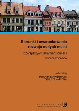 Okładka:Kierunki i uwarunkowania rozwoju małych miast z perspektywy 20 lat transformacji. Studium przypadków 