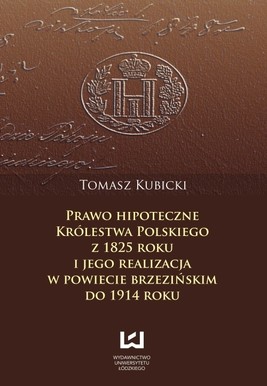 Okładka:Prawo hipoteczne Królestwa Polskiego z 1825 roku i jego realizacja w powiecie brzezińskim do 1914 roku 