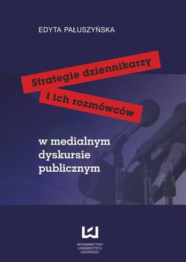 Okładka:Strategie dziennikarzy i ich rozmówców w medialnym dyskursie publicznym 