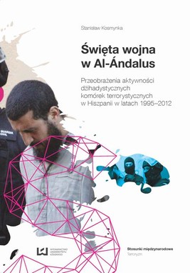 Okładka:Święta wojna w Al-Ándalus. Przeobrażenia aktywności dżihadystycznych komórek terrorystycznych w Hiszpanii w latach 1995-2012 