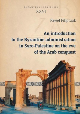 Okładka:An introduction to the Byzantine administration in Syro-Palestine on the eve of the Arab conquest 