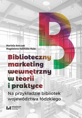 Okładka:Biblioteczny marketing wewnętrzny w teorii i praktyce na przykładzie bibliotek województwa łódzkiego 