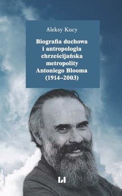 Okładka:Biografia duchowa i antropologia chrześcijańska metropolity Antoniego Blooma (1914-2003) 