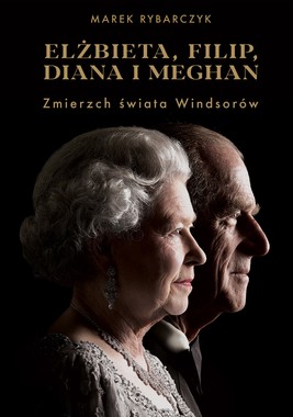 Okładka:Elżbieta, Filip, Diana i Meghan. Zmierzch świata Windsorów 