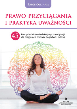 Okładka:Prawo Przyciągania i praktyka uważności. 45 prostych ćwiczeń i relaksujących medytacji dla osiągnięcia zdrowia, bogactwa i miłości - PDF 