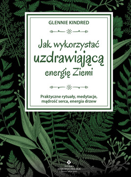 Okładka:Jak wykorzystać uzdrawiającą energię Ziemi. Praktyczne rytuały, medytacje, mądrość serca, energia drzew - PDF 