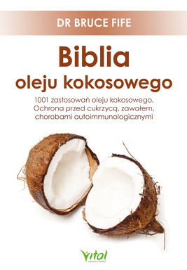 Okładka:Biblia oleju kokosowego. 1001 zastosowań oleju kokosowego. Ochrona przed cukrzycą, zawałem, chorobami autoimmunologicznymi - PDF 