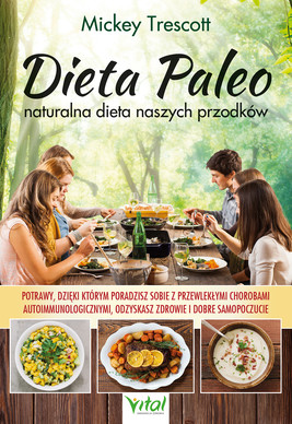 Okładka:Dieta Paleo – naturalna dieta naszych przodków. Potrawy, dzięki którym poradzisz sobie z przewlekłymi chorobami autoimmunologicznymi, odzyskasz zdrowie i dobre samopoczucie 