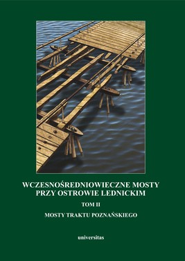 Okładka:Wczesnośredniowieczne mosty przy Ostrowie Lednickim. Tom II: Mosty traktu poznańskiego 