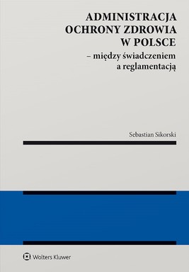Okładka:Administracja ochrony zdrowia w Polsce – między świadczeniem a reglamentacją (pdf) 