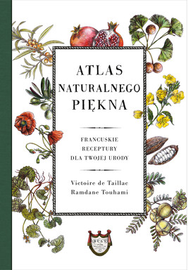 Okładka:Atlas naturalnego piękna. Francuskie receptury dla twojej urody 