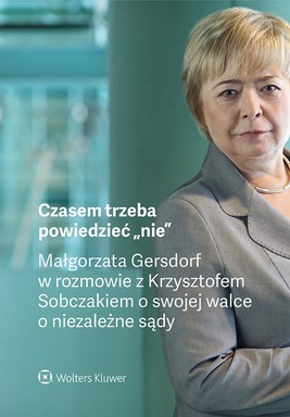 Okładka:Czasem trzeba powiedzieć „nie” – Małgorzata Gersdorf w rozmowie z Krzysztofem Sobczakiem o swojej walce o niezależne sądy (pdf) 