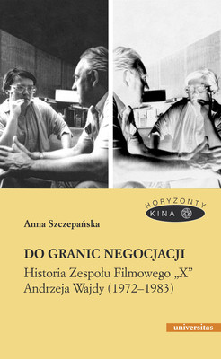 Okładka:Do granic negocjacji. Historia Zespołu Filmowego „X” Andrzeja Wajdy (1972-1983) 