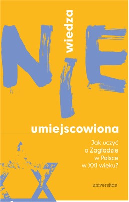 Okładka:Wiedza (nie)umiejscowiona. Jak uczyć o Zagładzie w Polsce w XXI wieku? 