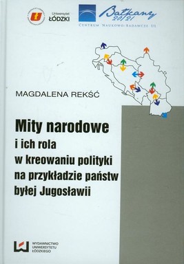 Okładka:Mity narodowe i ich rola w kreowaniu polityki na przykładzie państw byłej Jugosławii 