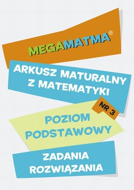 Okładka:Matematyka-Arkusz maturalny. MegaMatma nr 3. Poziom podstawowy. Zadania z rozwiązaniami. 