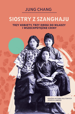 Okładka:Siostry z Szanghaju. Trzy kobiety, trzy drogi do władzy i wszechpotężne Chiny 