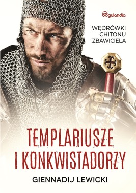Okładka:Templariusze i konkwistadorzy Wędrówki Chitonu Zbawiciela - Gennadij Lewicki 
