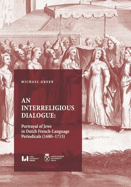 Okładka:An Interreligious Dialogue: Portrayal of Jews in Dutch French-Language Periodicals (1680-1715) 