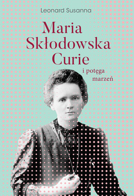 Okładka:Maria Skłodowska-Curie i potęga marzeń 