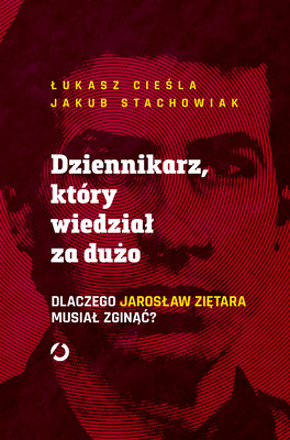 Okładka:Dziennikarz, który wiedział za dużo. Dlaczego Jarosław Ziętara musiał zginąć? 