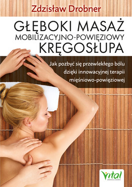 Okładka:Głęboki masaż mobilizacyjno-powięziowy kręgosłupa. Jak pozbyć się przewlekłego bólu dzięki innowacyjnej terapii mięśniowo-powięziowej - PDF 