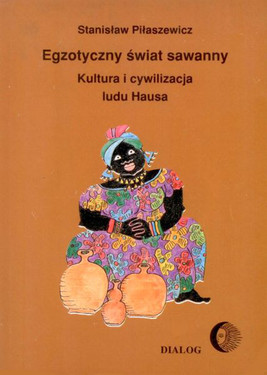 Okładka:Egzotyczny świat sawanny. Kultura i cywilizacja ludu Hausa 