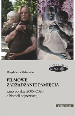 Okładka:Filmowe zarządzanie pamięcią. Kino polskie 2005–2020 o historii najnowszej 