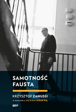 Okładka:Samotność Fausta. Krzysztof Zanussi w rozmowie z Jackiem Moskwą 