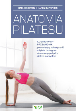 Okładka:Anatomia pilatesu. Ilustrowany przewodnik pozwalający uelastycznić mięśnie i osiągnąć równowagę między ciałem a umysłem - PDF 