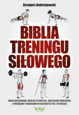 Okładka:Biblia treningu siłowego. Masa mięśniowa, idealna sylwetka, skuteczne ćwiczenia i programy treningów w kulturystyce i fitness - PDF 