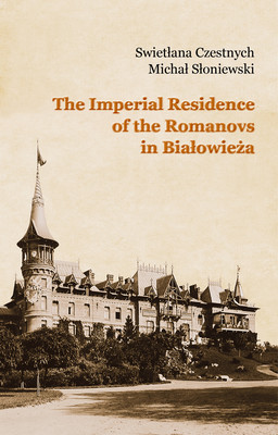 Okładka:The Imperial Residence of the Romanovs in Białowieża 