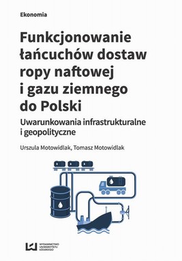 Okładka:Funkcjonowanie łańcuchów dostaw ropy naftowej i gazu ziemnego do Polski 