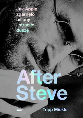 Okładka:After Steve. Jak Apple zgarnęło biliony i straciło duszę 