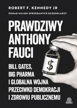 Okładka:Prawdziwy Anthony Fauci. Bill Gates, Big Pharma i globalna wojna przeciwko demokracji i zdrowiu publicznemu 