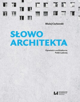 Okładka:Słowo architekta. Opowieści o architekturze Polski Ludowej 
