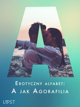 Okładka:Erotyczny alfabet: A jak Agorafilia – zbiór opowiadań 