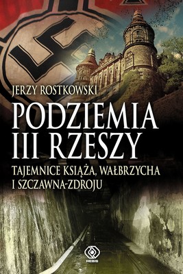 Okładka:Podziemia III Rzeszy. Tajemnice Książa, Wałbrzycha i Szczawna-Zdroju 