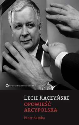 Okładka:Lech Kaczyński. Opowieść arcypolska 
