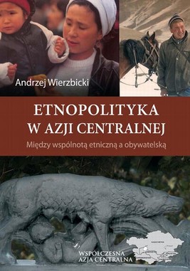Okładka:Etnopolityka w Azji Centralnej. Między wspólnotą etniczną a obywatelską 
