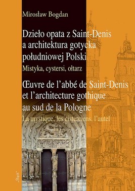 Okładka:Dzieło opata z Saint-Denis a architektura gotycka południowej Polski Mistyka, cystersi, ołtarz 