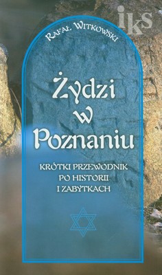 Okładka:Żydzi w Poznaniu Krótki przewodnik po historii i zabytkach 