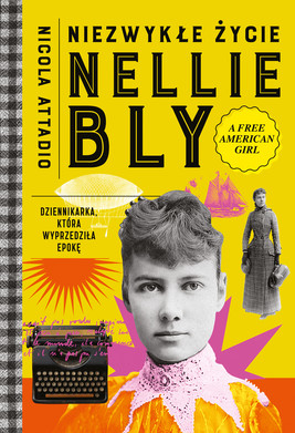 Okładka:Niezwykłe życie Nellie Bly. Dziennikarka, która wyprzedziła epokę 
