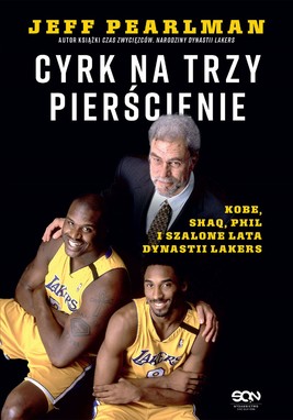 Okładka:Cyrk na trzy pierścienie. Kobe, Shaq, Phil i szalone lata dynastii Lakers 