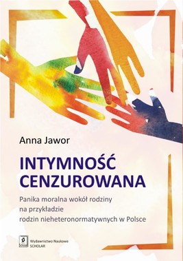 Okładka:Intymność cenzurowana. Panika moralna wokół rodziny na przykładzie rodzin nieheteronormatywnych w Polsce 